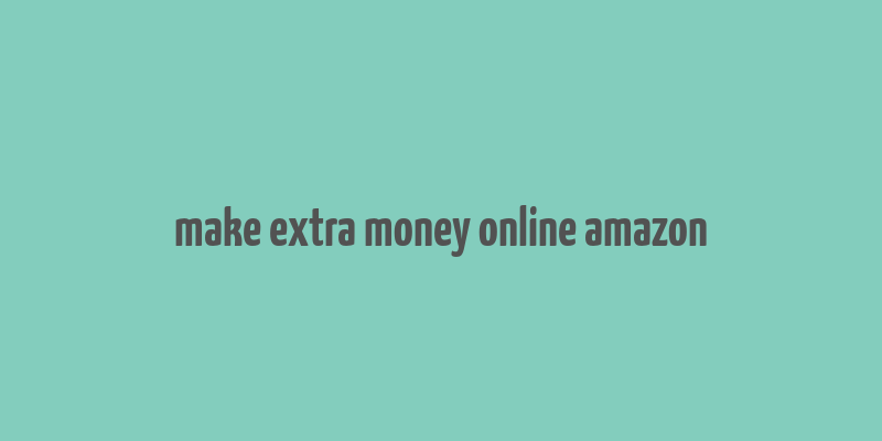 make extra money online amazon