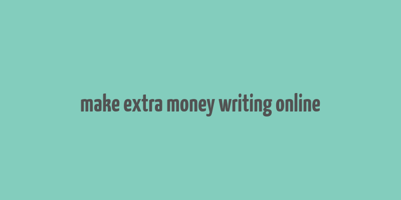 make extra money writing online