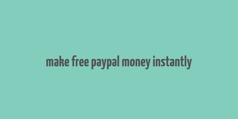 make free paypal money instantly