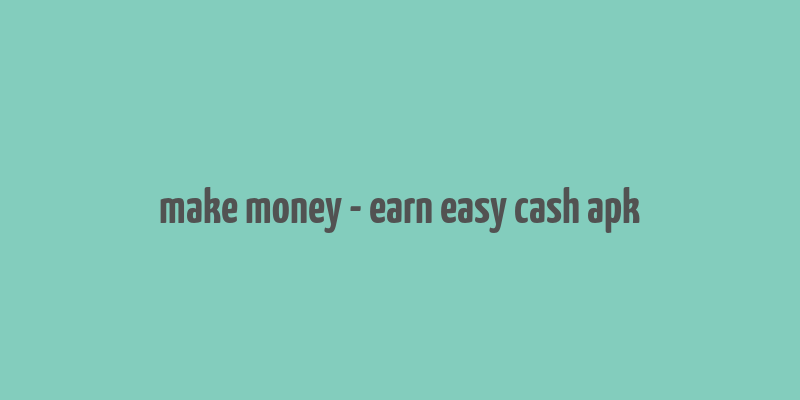 make money - earn easy cash apk