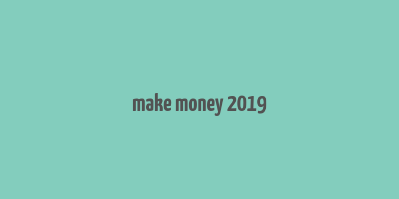 make money 2019