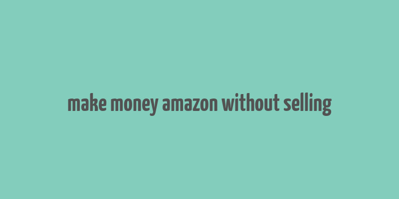 make money amazon without selling