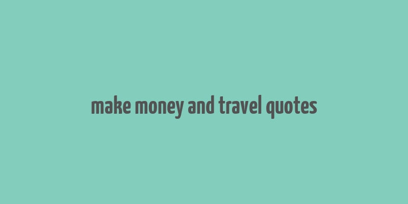 make money and travel quotes