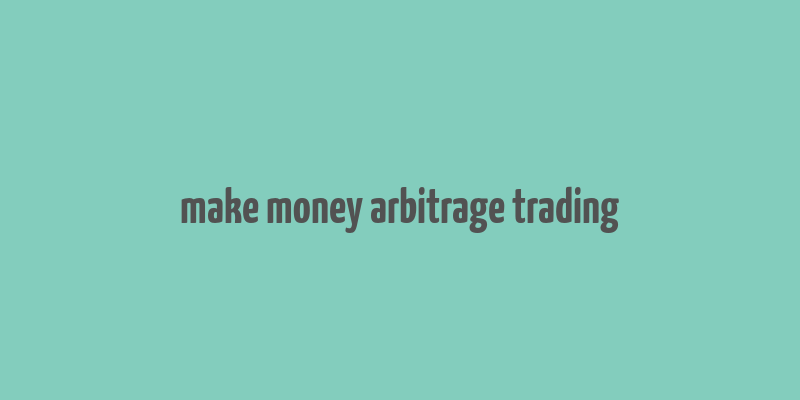 make money arbitrage trading