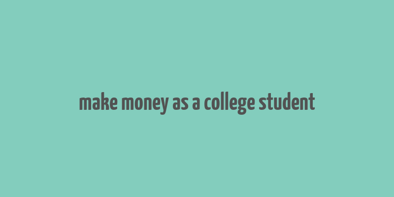 make money as a college student