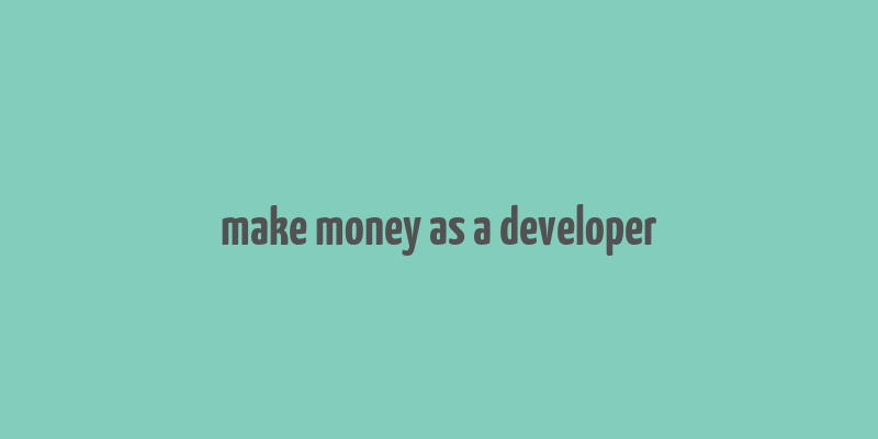 make money as a developer