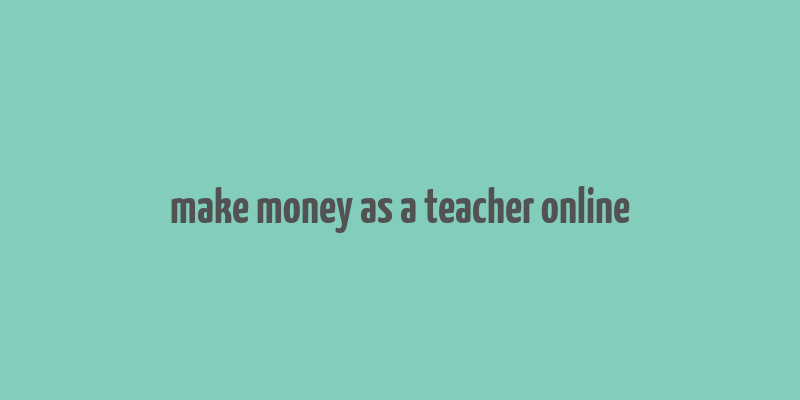 make money as a teacher online