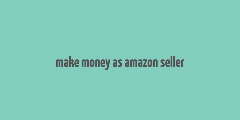 make money as amazon seller