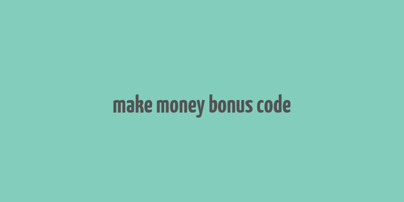 make money bonus code