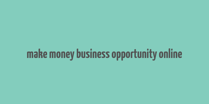 make money business opportunity online