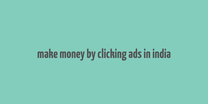 make money by clicking ads in india