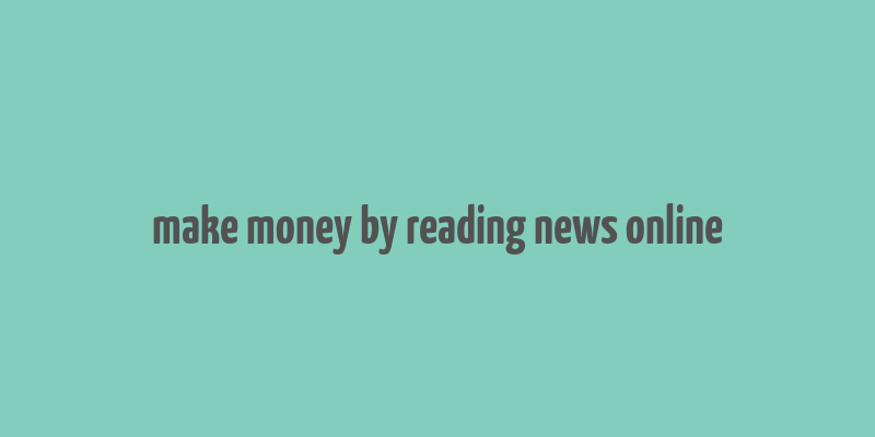 make money by reading news online