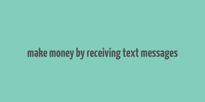 make money by receiving text messages