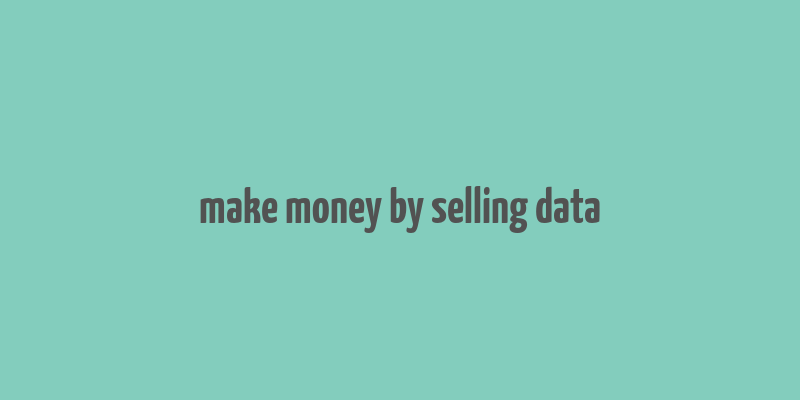 make money by selling data