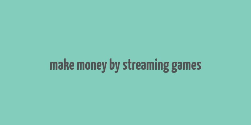 make money by streaming games