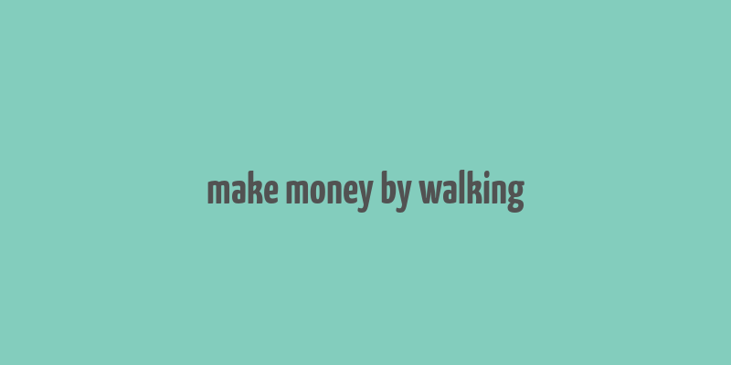 make money by walking