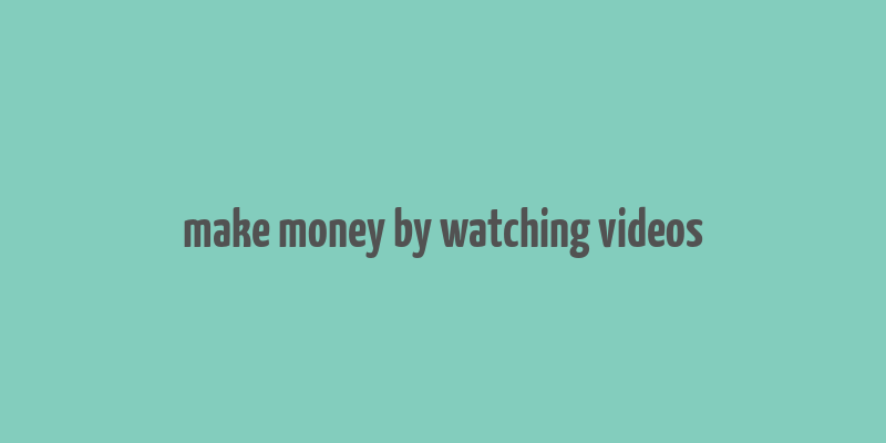 make money by watching videos