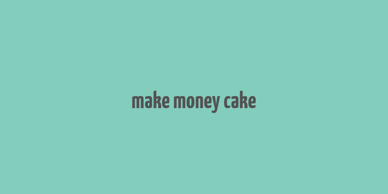 make money cake