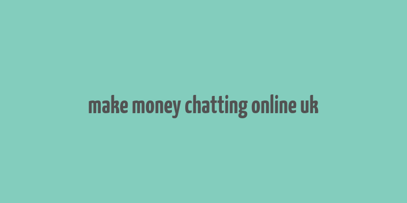 make money chatting online uk