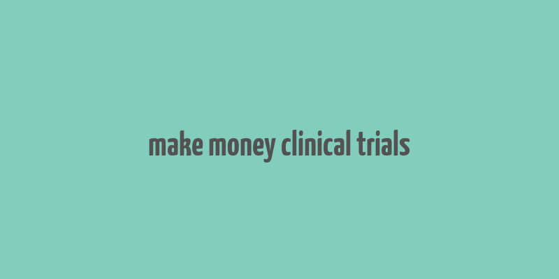 make money clinical trials