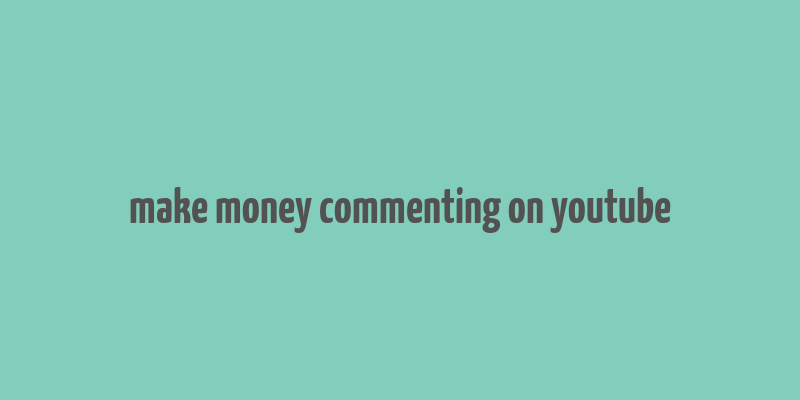 make money commenting on youtube