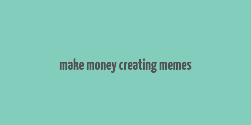 make money creating memes