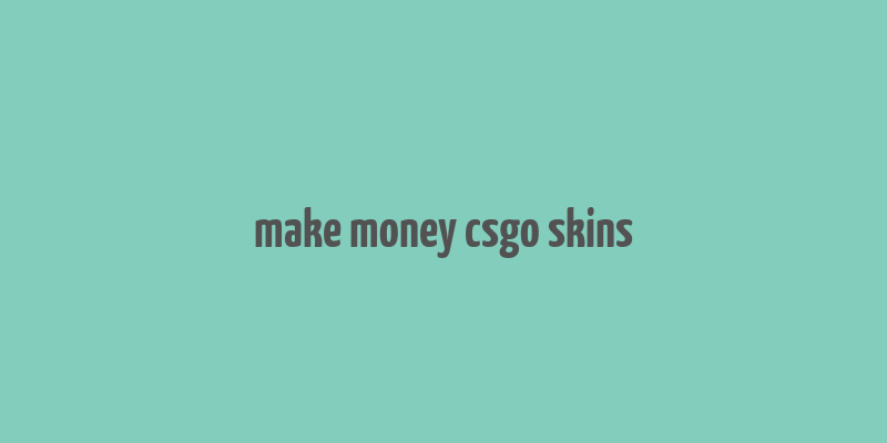 make money csgo skins