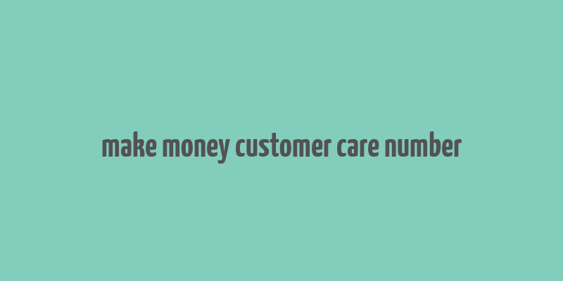 make money customer care number