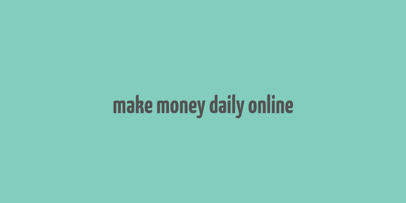 make money daily online