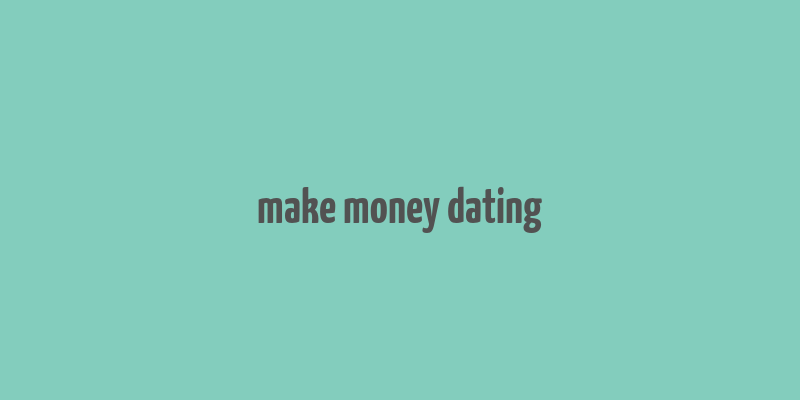 make money dating