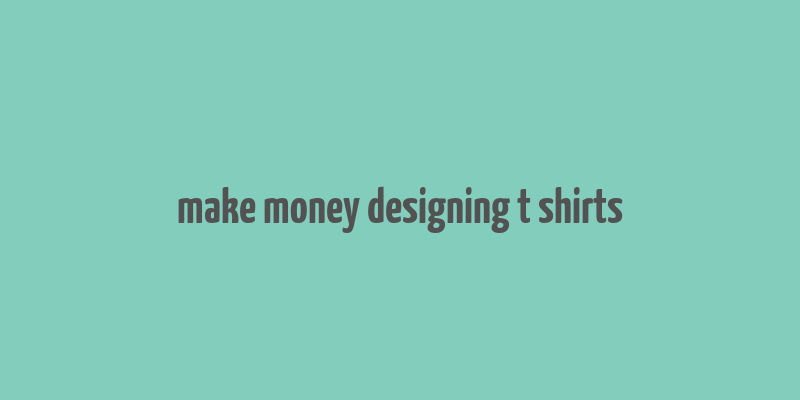 make money designing t shirts