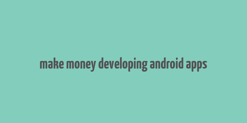 make money developing android apps