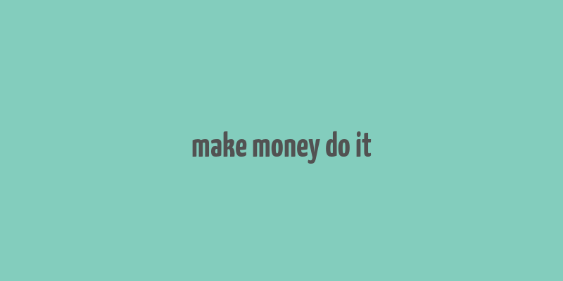 make money do it