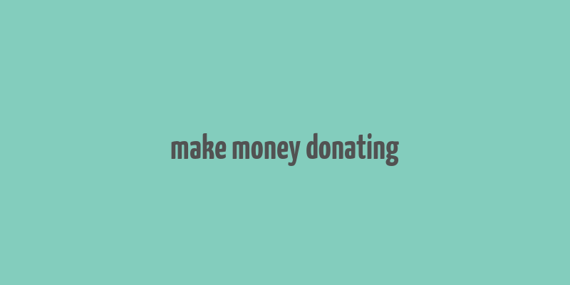 make money donating