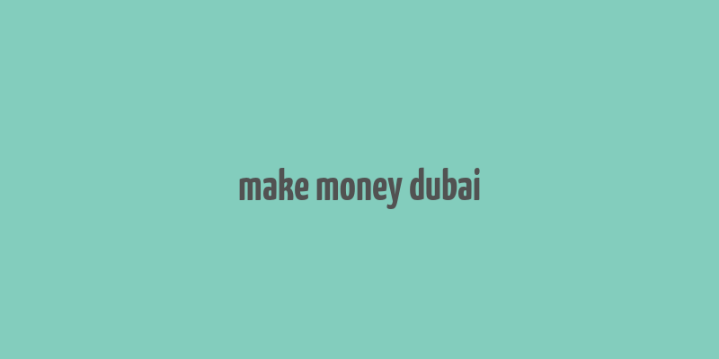 make money dubai