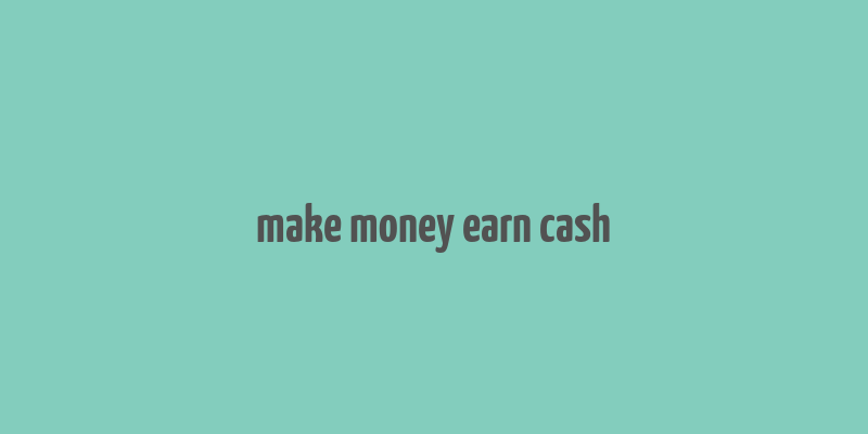 make money earn cash