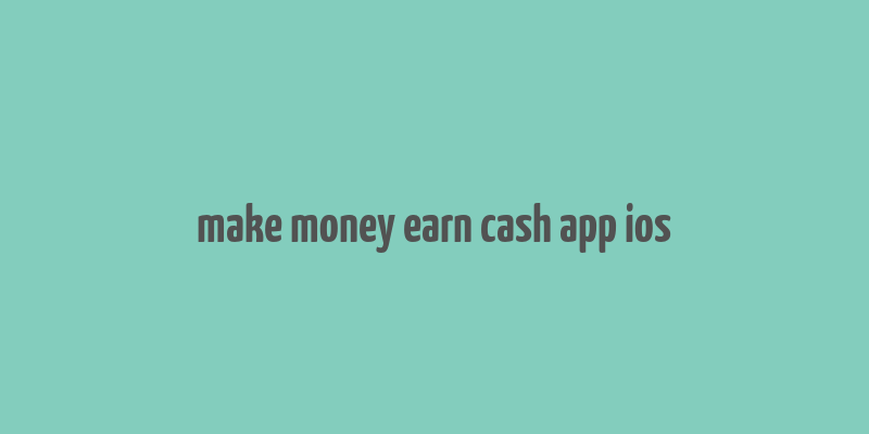 make money earn cash app ios