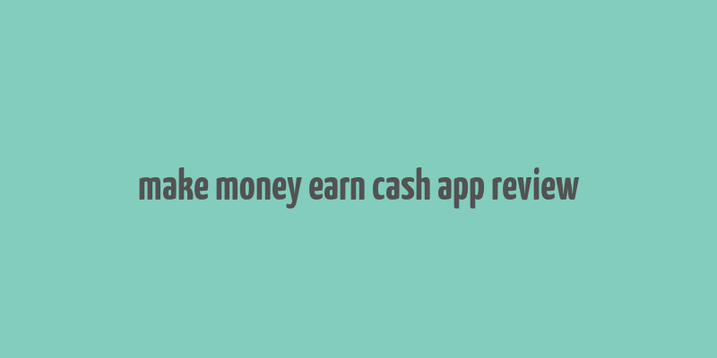 make money earn cash app review