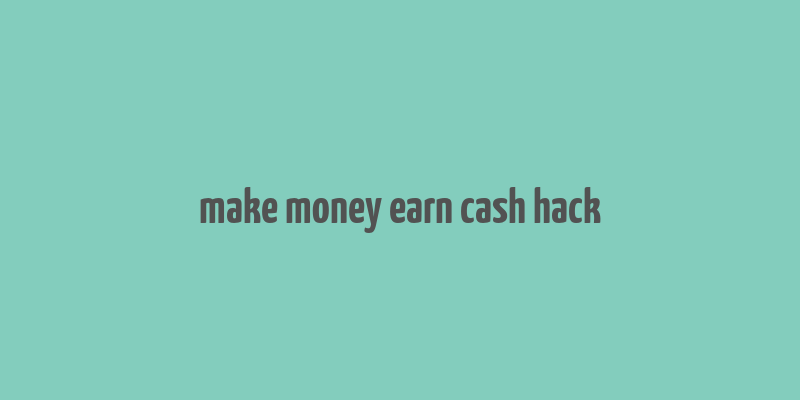 make money earn cash hack