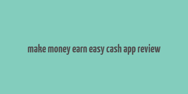 make money earn easy cash app review