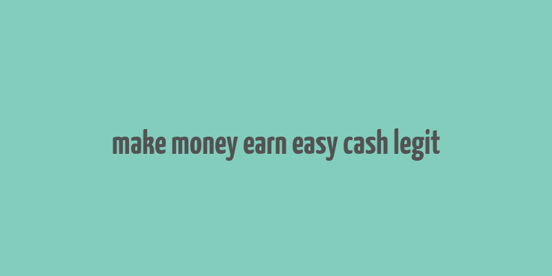 make money earn easy cash legit