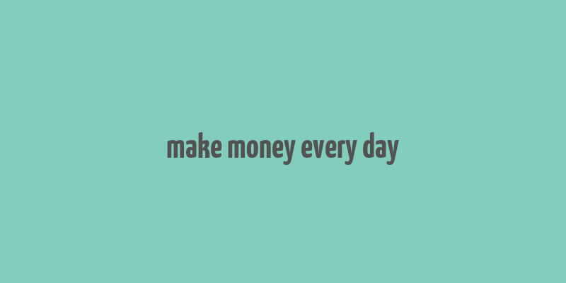 make money every day