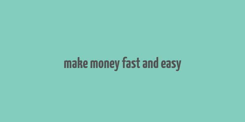 make money fast and easy