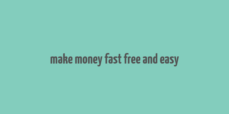 make money fast free and easy