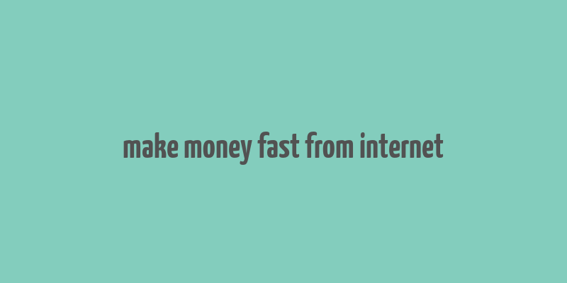 make money fast from internet