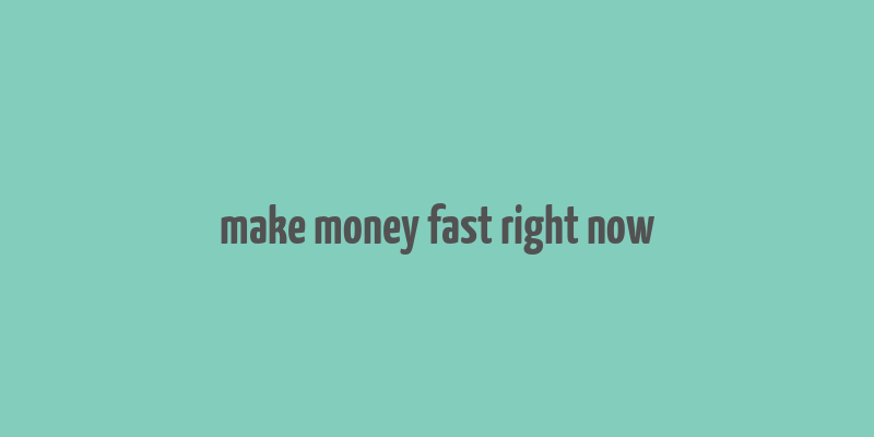 make money fast right now