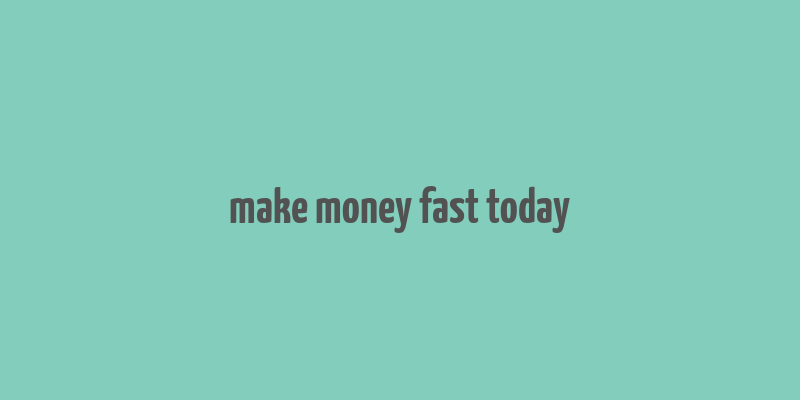 make money fast today