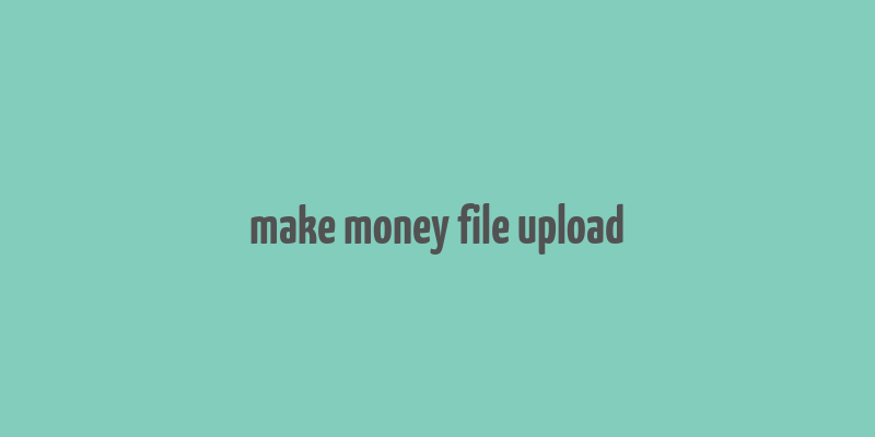 make money file upload