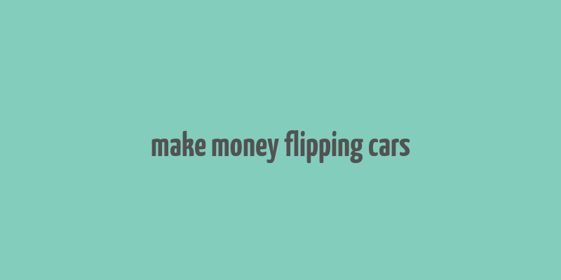 make money flipping cars