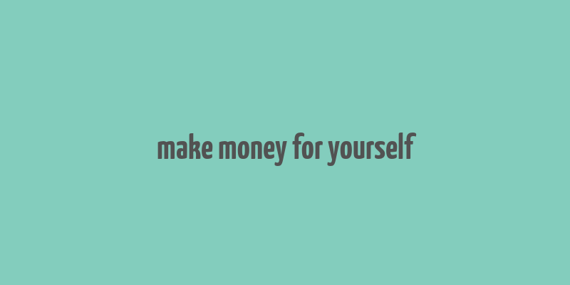 make money for yourself